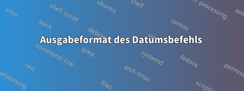 Ausgabeformat des Datumsbefehls