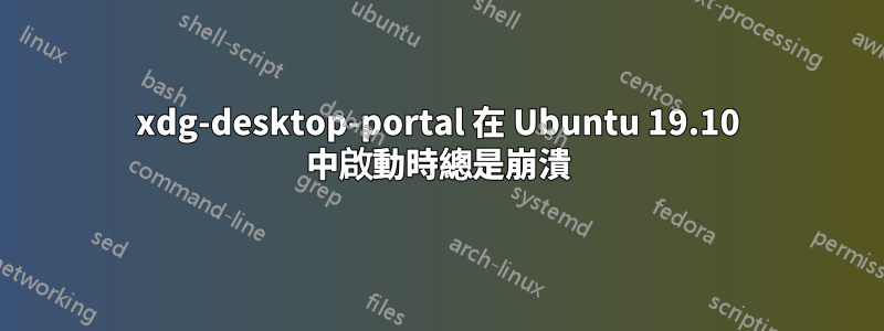 xdg-desktop-portal 在 Ubuntu 19.10 中啟動時總是崩潰