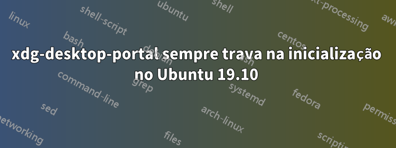 xdg-desktop-portal sempre trava na inicialização no Ubuntu 19.10