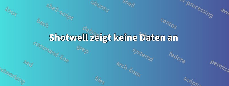 Shotwell zeigt keine Daten an