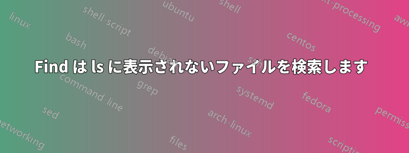 Find は ls に表示されないファイルを検索します 