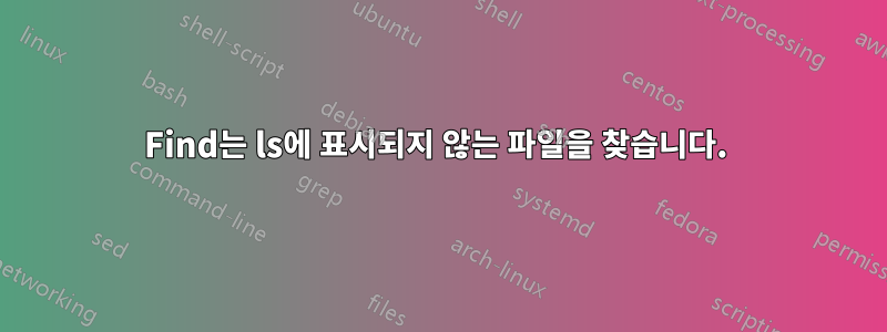 Find는 ls에 표시되지 않는 파일을 찾습니다. 