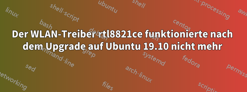 Der WLAN-Treiber rtl8821ce funktionierte nach dem Upgrade auf Ubuntu 19.10 nicht mehr