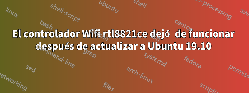 El controlador Wifi rtl8821ce dejó de funcionar después de actualizar a Ubuntu 19.10