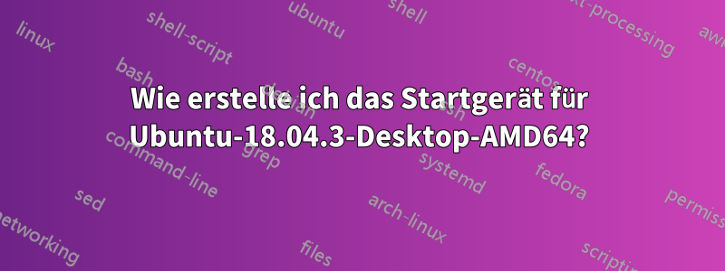 Wie erstelle ich das Startgerät für Ubuntu-18.04.3-Desktop-AMD64?