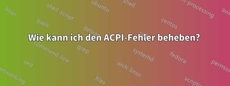 Wie kann ich den ACPI-Fehler beheben?