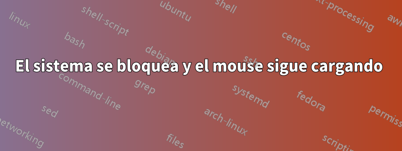 El sistema se bloquea y el mouse sigue cargando