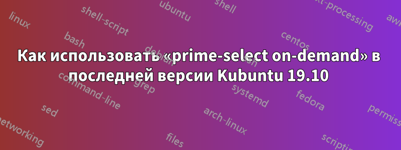 Как использовать «prime-select on-demand» в последней версии Kubuntu 19.10