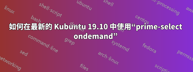 如何在最新的 Kubuntu 19.10 中使用“prime-select ondemand”