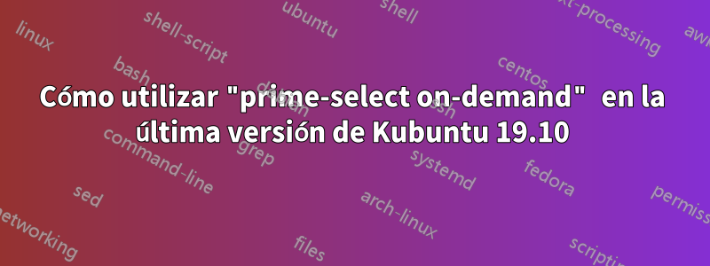 Cómo utilizar "prime-select on-demand" en la última versión de Kubuntu 19.10