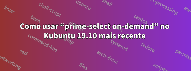 Como usar “prime-select on-demand” no Kubuntu 19.10 mais recente