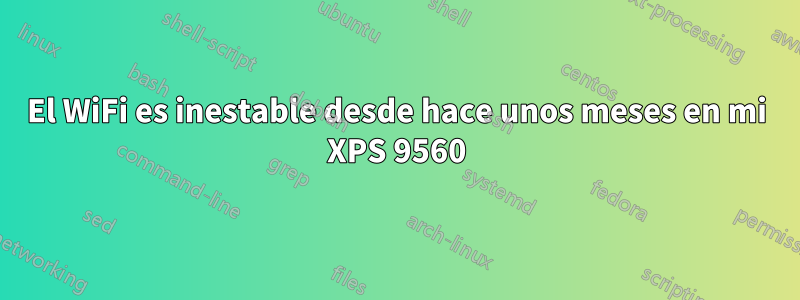 El WiFi es inestable desde hace unos meses en mi XPS 9560