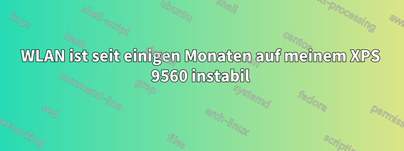 WLAN ist seit einigen Monaten auf meinem XPS 9560 instabil