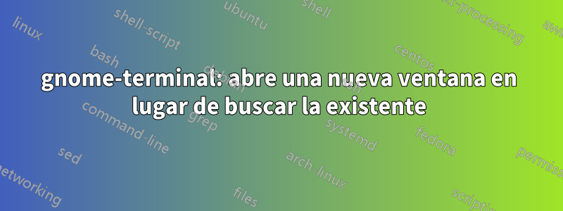 gnome-terminal: abre una nueva ventana en lugar de buscar la existente