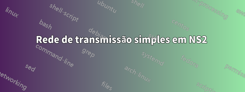 Rede de transmissão simples em NS2