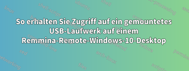 So erhalten Sie Zugriff auf ein gemountetes USB-Laufwerk auf einem Remmina-Remote-Windows-10-Desktop