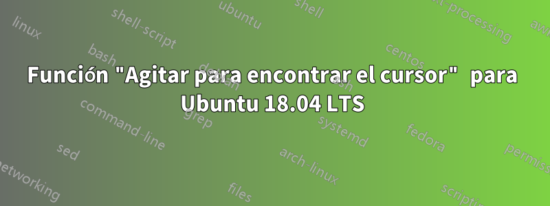 Función "Agitar para encontrar el cursor" para Ubuntu 18.04 LTS