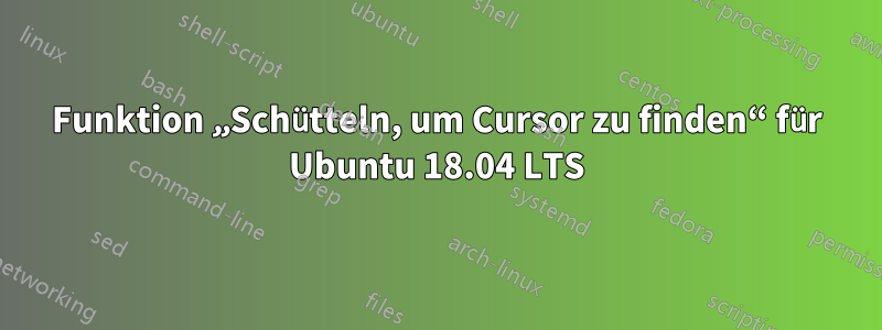 Funktion „Schütteln, um Cursor zu finden“ für Ubuntu 18.04 LTS