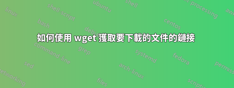 如何使用 wget 獲取要下載的文件的鏈接