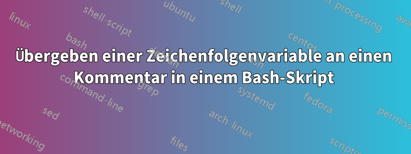 Übergeben einer Zeichenfolgenvariable an einen Kommentar in einem Bash-Skript