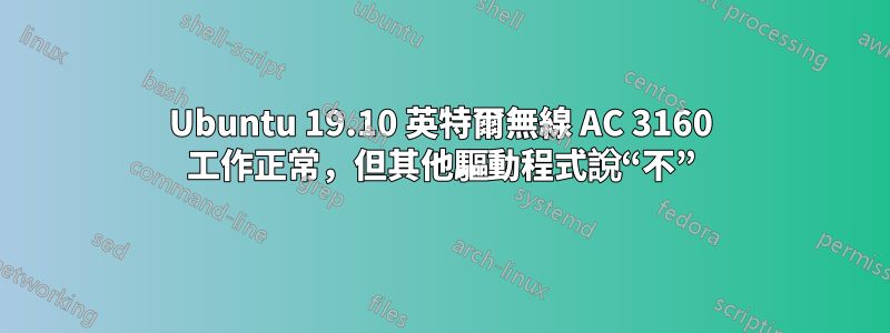 Ubuntu 19.10 英特爾無線 AC 3160 工作正常，但其他驅動程式說“不”