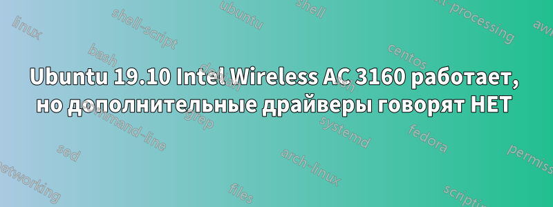 Ubuntu 19.10 Intel Wireless AC 3160 работает, но дополнительные драйверы говорят НЕТ