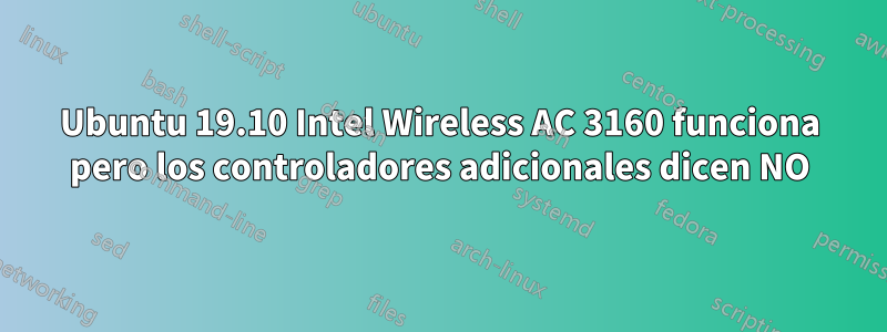 Ubuntu 19.10 Intel Wireless AC 3160 funciona pero los controladores adicionales dicen NO