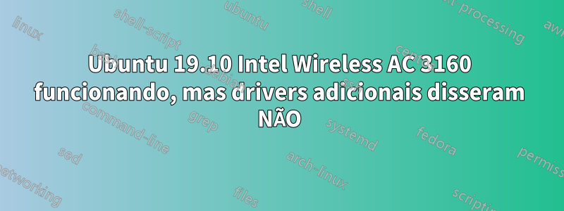 Ubuntu 19.10 Intel Wireless AC 3160 funcionando, mas drivers adicionais disseram NÃO