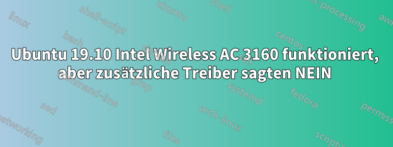 Ubuntu 19.10 Intel Wireless AC 3160 funktioniert, aber zusätzliche Treiber sagten NEIN