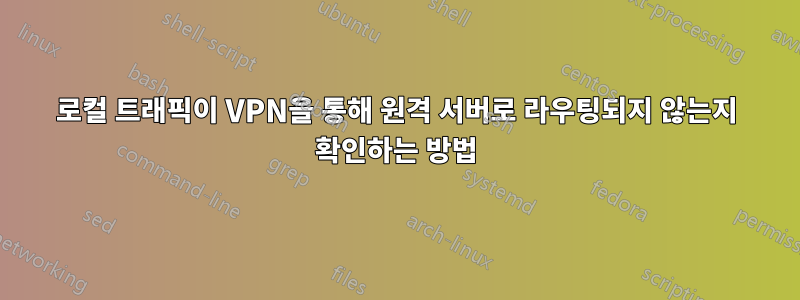 로컬 트래픽이 VPN을 통해 원격 서버로 라우팅되지 않는지 확인하는 방법