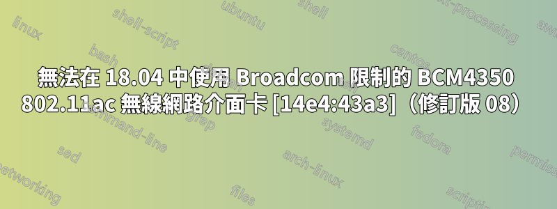 無法在 18.04 中使用 Broadcom 限制的 BCM4350 802.11ac 無線網路介面卡 [14e4:43a3]（修訂版 08）