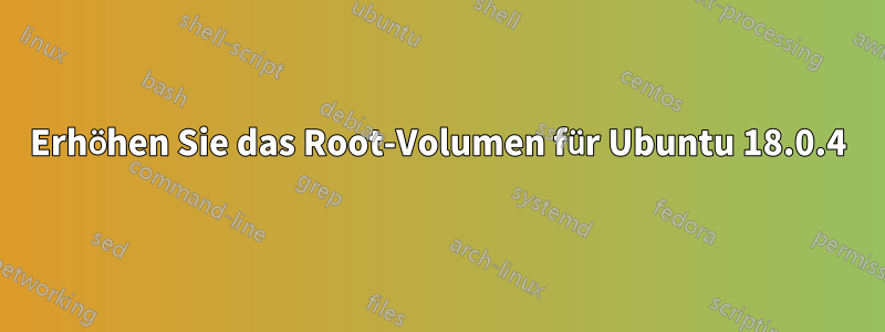 Erhöhen Sie das Root-Volumen für Ubuntu 18.0.4