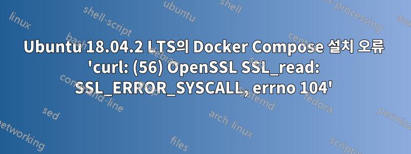 Ubuntu 18.04.2 LTS의 Docker Compose 설치 오류 'curl: (56) OpenSSL SSL_read: SSL_ERROR_SYSCALL, errno 104'