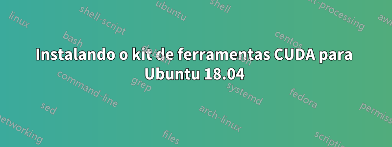 Instalando o kit de ferramentas CUDA para Ubuntu 18.04