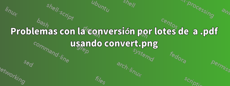 Problemas con la conversión por lotes de .png a .pdf usando convert