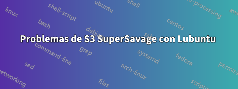 Problemas de S3 SuperSavage con Lubuntu