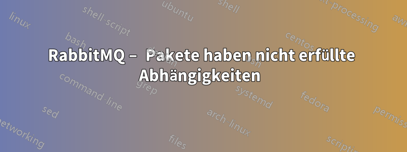 RabbitMQ – Pakete haben nicht erfüllte Abhängigkeiten 