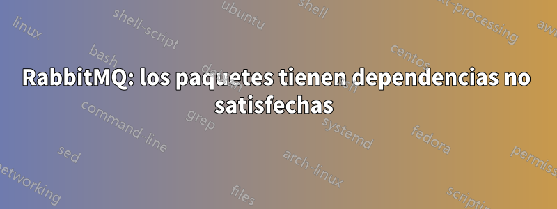 RabbitMQ: los paquetes tienen dependencias no satisfechas 