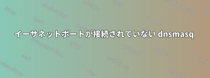 イーサネットポートが接続されていない dnsmasq