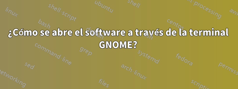 ¿Cómo se abre el software a través de la terminal GNOME?