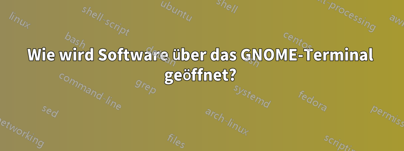 Wie wird Software über das GNOME-Terminal geöffnet?