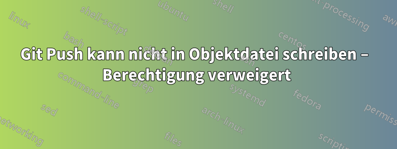 Git Push kann nicht in Objektdatei schreiben – Berechtigung verweigert