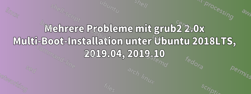 Mehrere Probleme mit grub2 2.0x Multi-Boot-Installation unter Ubuntu 2018LTS, 2019.04, 2019.10