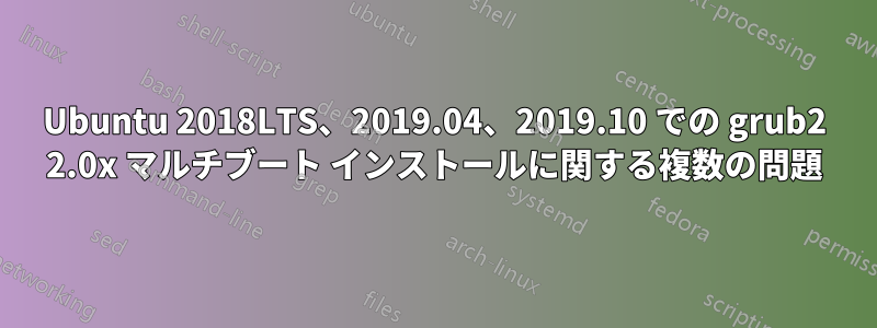 Ubuntu 2018LTS、2019.04、2019.10 での grub2 2.0x マルチブート インストールに関する複数の問題