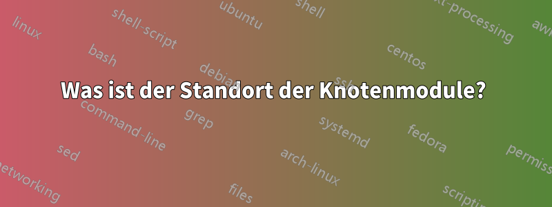 Was ist der Standort der Knotenmodule?