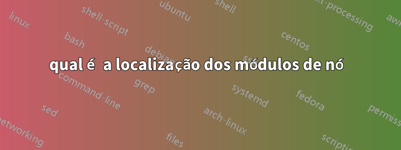 qual é a localização dos módulos de nó