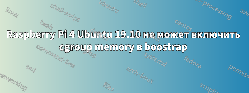 Raspberry Pi 4 Ubuntu 19.10 не может включить cgroup memory в boostrap