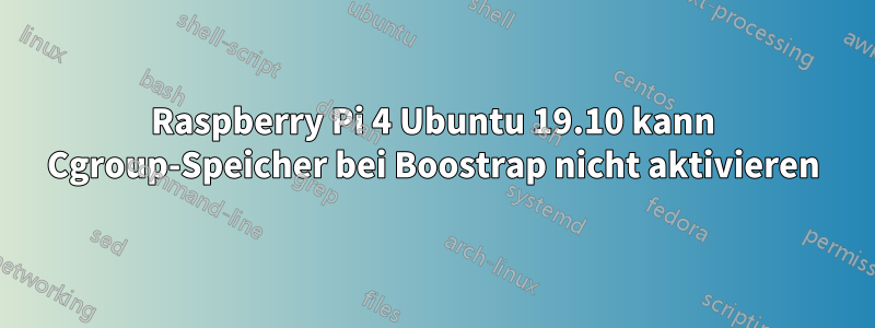 Raspberry Pi 4 Ubuntu 19.10 kann Cgroup-Speicher bei Boostrap nicht aktivieren