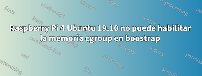 Raspberry Pi 4 Ubuntu 19.10 no puede habilitar la memoria cgroup en boostrap