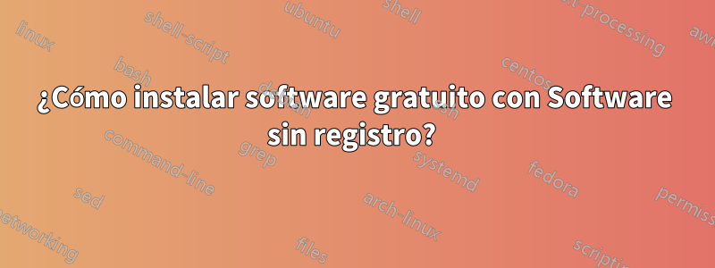 ¿Cómo instalar software gratuito con Software sin registro? 